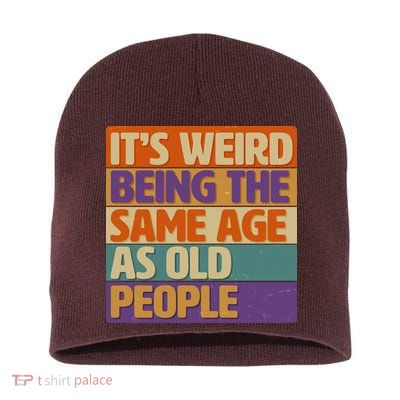 Funny It's Weird Being The Same Age As Old People Short Acrylic Beanie
