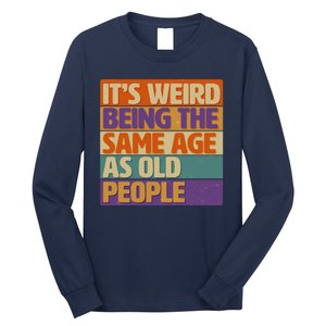 Funny It's Weird Being The Same Age As Old People Long Sleeve Shirt