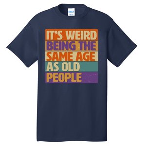 Funny It's Weird Being The Same Age As Old People Tall T-Shirt