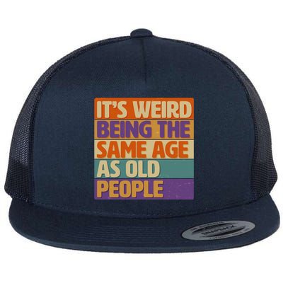 Funny It's Weird Being The Same Age As Old People Flat Bill Trucker Hat