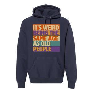 Funny It's Weird Being The Same Age As Old People Premium Hoodie