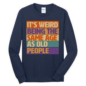 Funny It's Weird Being The Same Age As Old People Tall Long Sleeve T-Shirt