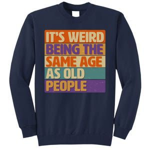 Funny It's Weird Being The Same Age As Old People Tall Sweatshirt