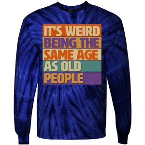 Funny It's Weird Being The Same Age As Old People Tie-Dye Long Sleeve Shirt