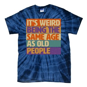 Funny It's Weird Being The Same Age As Old People Tie-Dye T-Shirt