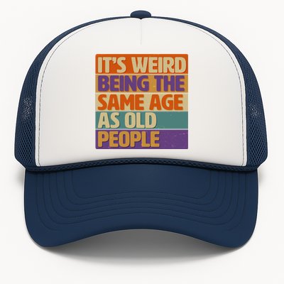 Funny It's Weird Being The Same Age As Old People Trucker Hat