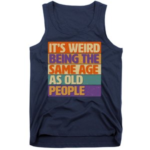 Funny It's Weird Being The Same Age As Old People Tank Top