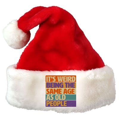 Funny It's Weird Being The Same Age As Old People Premium Christmas Santa Hat