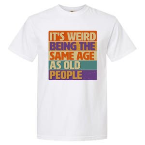 Funny It's Weird Being The Same Age As Old People Garment-Dyed Heavyweight T-Shirt