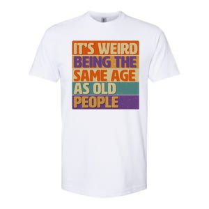 Funny It's Weird Being The Same Age As Old People Softstyle CVC T-Shirt