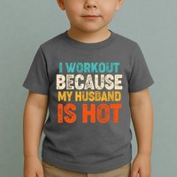 Funny I Workout Because My Husband Is Hot Toddler T-Shirt