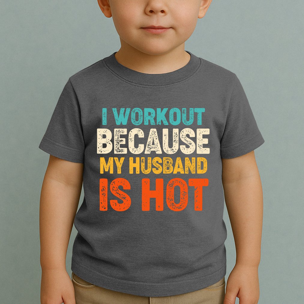 Funny I Workout Because My Husband Is Hot Toddler T-Shirt