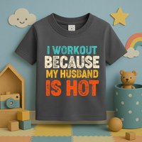 Funny I Workout Because My Husband Is Hot Toddler T-Shirt