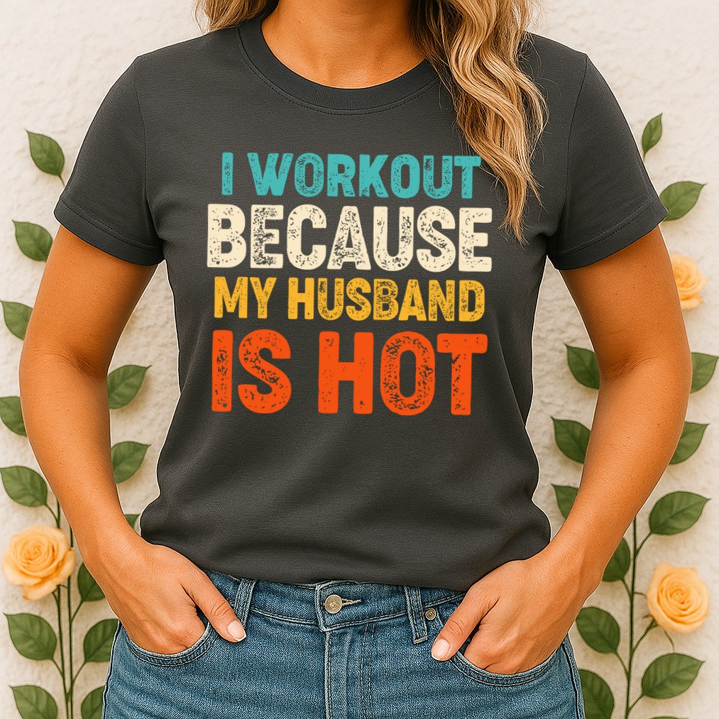 Funny I Workout Because My Husband Is Hot Womens T-Shirt