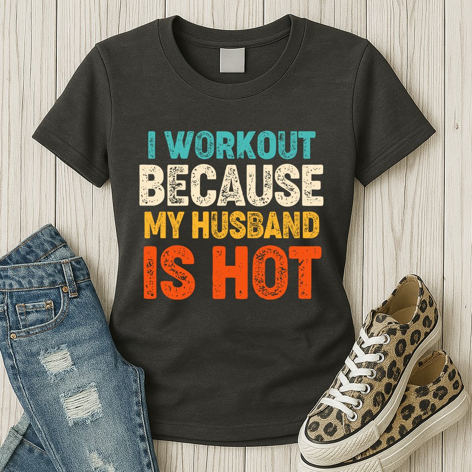Funny I Workout Because My Husband Is Hot Womens T-Shirt