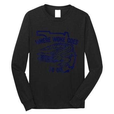 Florida Is Where Woke Goes To Die DeSantis Florida Funny Long Sleeve Shirt