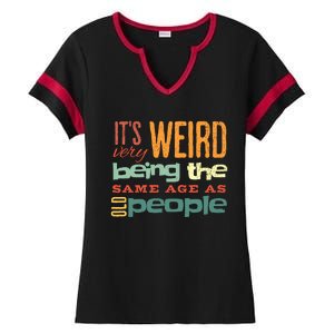 Funny ItS Weird Being The Same Age As Old People Sarcastic Ladies Halftime Notch Neck Tee