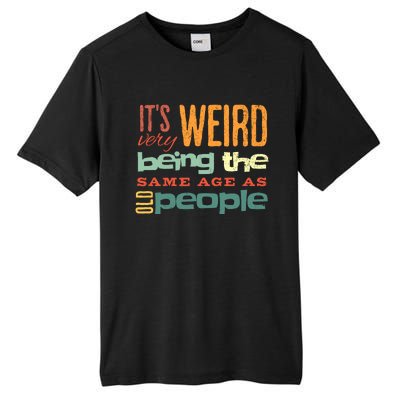 Funny ItS Weird Being The Same Age As Old People Sarcastic Tall Fusion ChromaSoft Performance T-Shirt