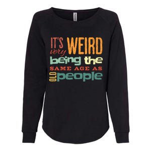 Funny ItS Weird Being The Same Age As Old People Sarcastic Womens California Wash Sweatshirt