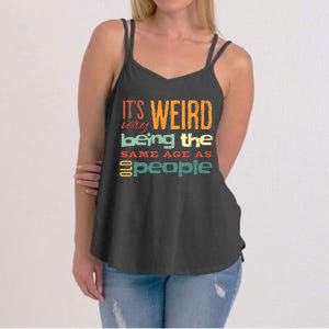 Funny ItS Weird Being The Same Age As Old People Sarcastic Women's Strappy Tank