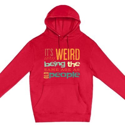 Funny ItS Weird Being The Same Age As Old People Sarcastic Premium Pullover Hoodie