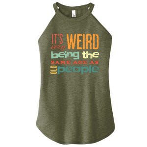 Funny ItS Weird Being The Same Age As Old People Sarcastic Women's Perfect Tri Rocker Tank