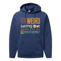 Funny ItS Weird Being The Same Age As Old People Sarcastic Performance Fleece Hoodie