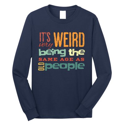 Funny ItS Weird Being The Same Age As Old People Sarcastic Long Sleeve Shirt