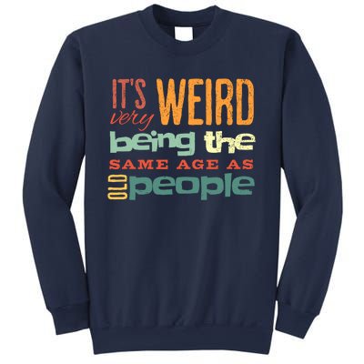 Funny ItS Weird Being The Same Age As Old People Sarcastic Sweatshirt