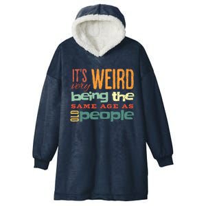 Funny ItS Weird Being The Same Age As Old People Sarcastic Hooded Wearable Blanket