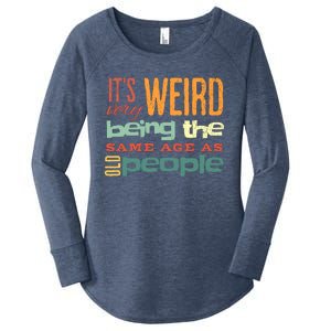 Funny ItS Weird Being The Same Age As Old People Sarcastic Women's Perfect Tri Tunic Long Sleeve Shirt