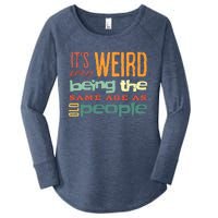 Funny ItS Weird Being The Same Age As Old People Sarcastic Women's Perfect Tri Tunic Long Sleeve Shirt