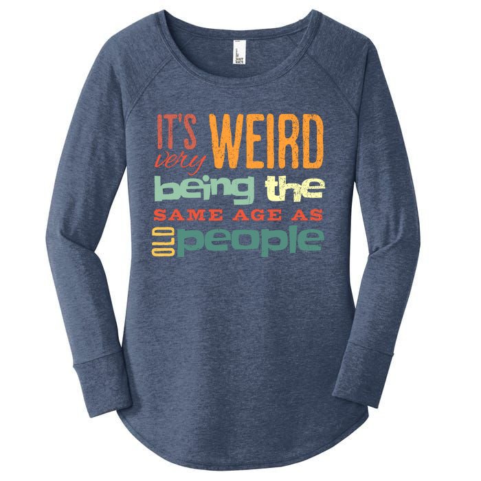 Funny ItS Weird Being The Same Age As Old People Sarcastic Women's Perfect Tri Tunic Long Sleeve Shirt