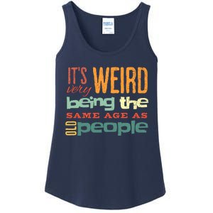 Funny ItS Weird Being The Same Age As Old People Sarcastic Ladies Essential Tank