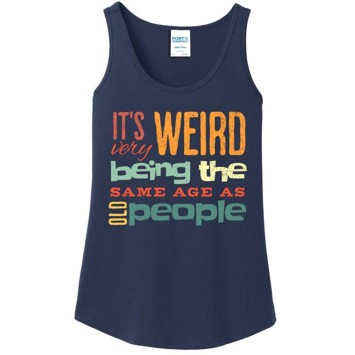 Funny ItS Weird Being The Same Age As Old People Sarcastic Ladies Essential Tank