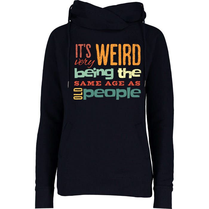 Funny ItS Weird Being The Same Age As Old People Sarcastic Womens Funnel Neck Pullover Hood