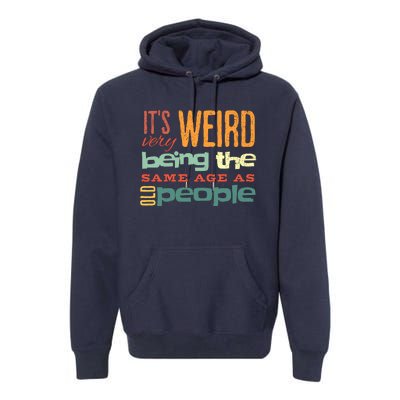 Funny ItS Weird Being The Same Age As Old People Sarcastic Premium Hoodie