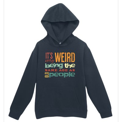 Funny ItS Weird Being The Same Age As Old People Sarcastic Urban Pullover Hoodie