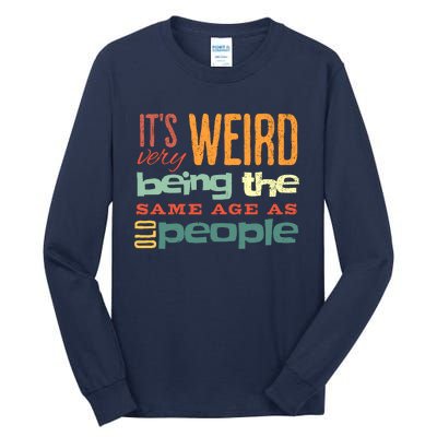 Funny ItS Weird Being The Same Age As Old People Sarcastic Tall Long Sleeve T-Shirt