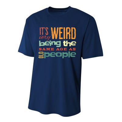 Funny ItS Weird Being The Same Age As Old People Sarcastic Performance Sprint T-Shirt