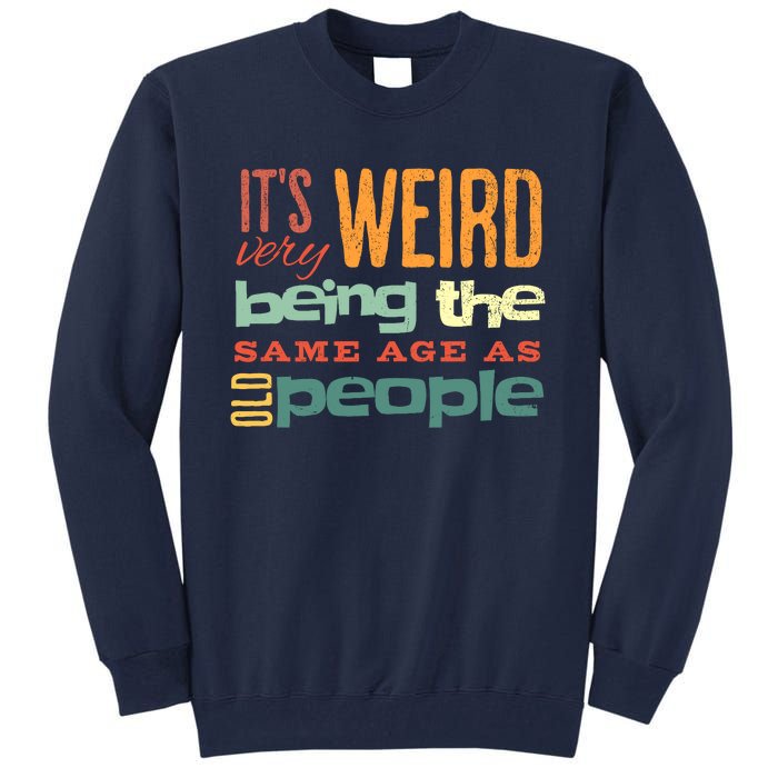 Funny ItS Weird Being The Same Age As Old People Sarcastic Tall Sweatshirt