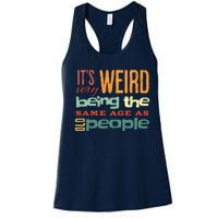 Funny ItS Weird Being The Same Age As Old People Sarcastic Women's Racerback Tank