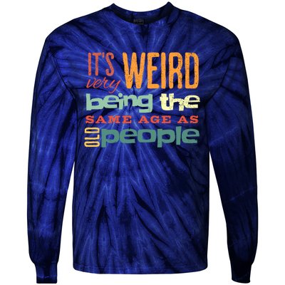 Funny ItS Weird Being The Same Age As Old People Sarcastic Tie-Dye Long Sleeve Shirt