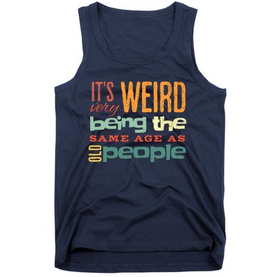 Funny ItS Weird Being The Same Age As Old People Sarcastic Tank Top