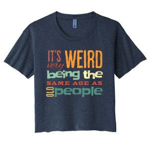 Funny ItS Weird Being The Same Age As Old People Sarcastic Women's Crop Top Tee