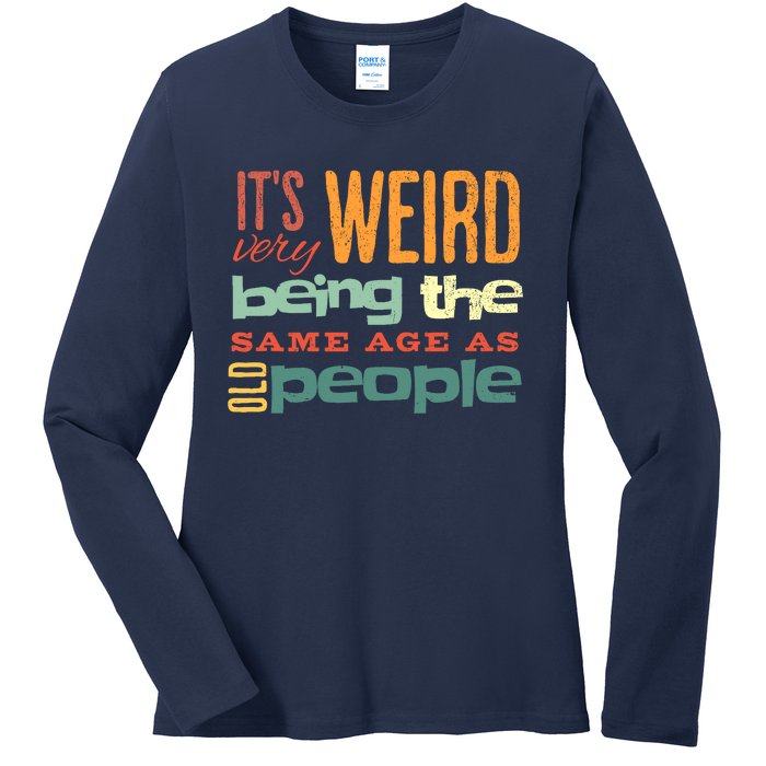 Funny ItS Weird Being The Same Age As Old People Sarcastic Ladies Long Sleeve Shirt