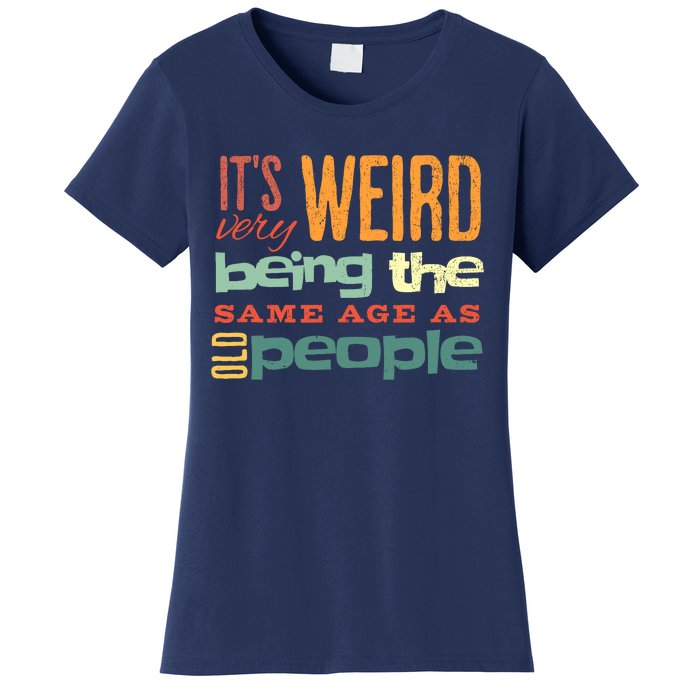 Funny ItS Weird Being The Same Age As Old People Sarcastic Women's T-Shirt