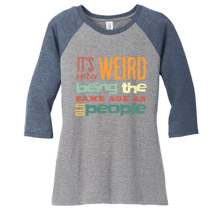 Funny ItS Weird Being The Same Age As Old People Sarcastic Women's Tri-Blend 3/4-Sleeve Raglan Shirt