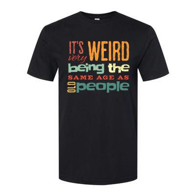 Funny ItS Weird Being The Same Age As Old People Sarcastic Softstyle CVC T-Shirt