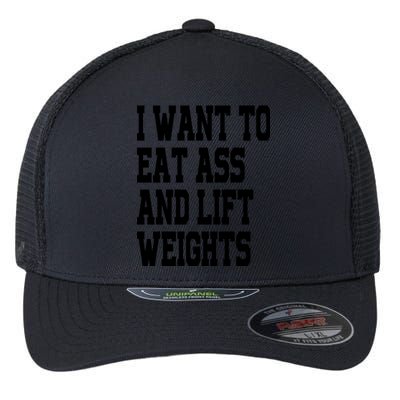 Funny I Want To Eat Ass And Lift Weights Flexfit Unipanel Trucker Cap